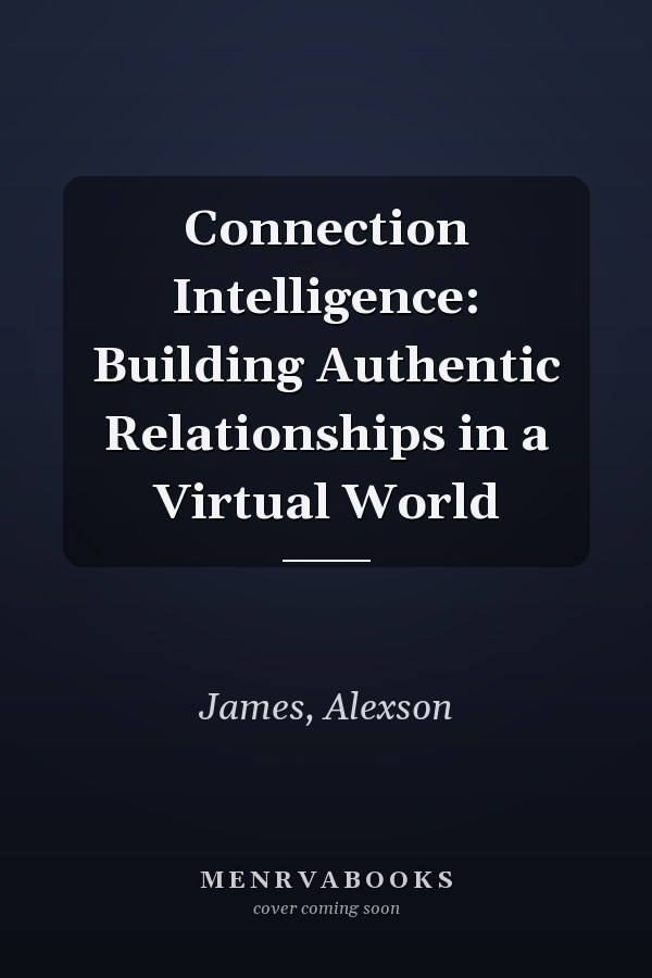 Connection Intelligence: Building Authentic Relationships in a Virtual World