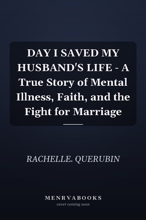 DAY I SAVED MY HUSBAND'S LIFE - A True Story of Mental Illness, Faith, and the Fight for Marriage