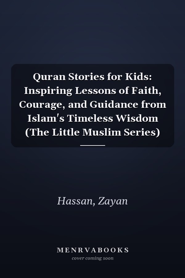 Quran Stories for Kids: Inspiring Lessons of Faith, Courage, and Guidance from Islam's Timeless Wisdom (The Little Muslim Series)