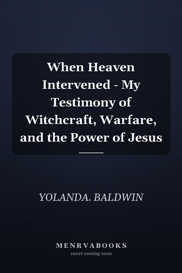 When Heaven Intervened - My Testimony of Witchcraft, Warfare, and the Power of Jesus