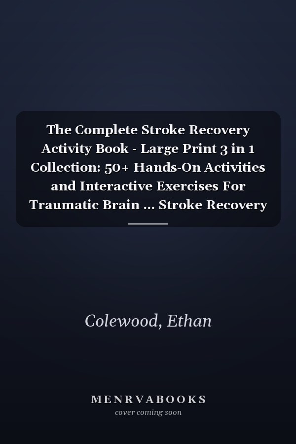 The Complete Stroke Recovery Activity Book - Large Print 3 in 1 Collection: 50+ Hands-On Activities and Interactive Exercises For Traumatic Brain ... Stroke Recovery Activity Books Collection)