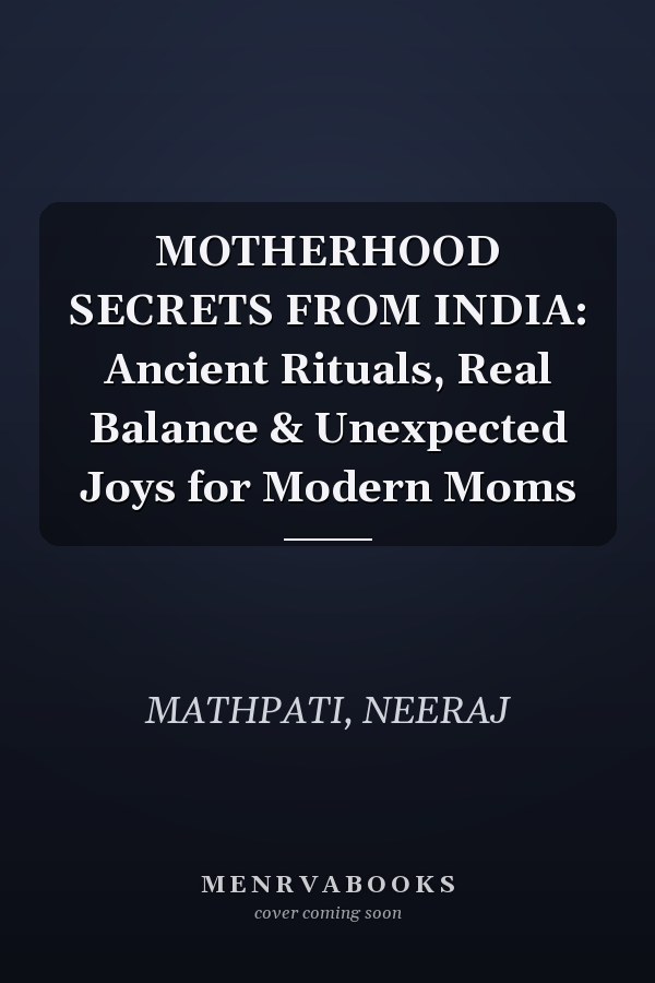 MOTHERHOOD SECRETS FROM INDIA: Ancient Rituals, Real Balance & Unexpected Joys for Modern Moms