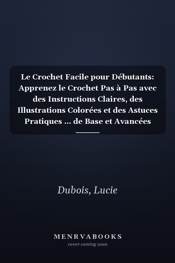 Le Crochet Facile pour Débutants: Apprenez le Crochet Pas à Pas avec des Instructions Claires, des Illustrations Colorées et des Astuces Pratiques ... de Base et Avancées (French Edition)