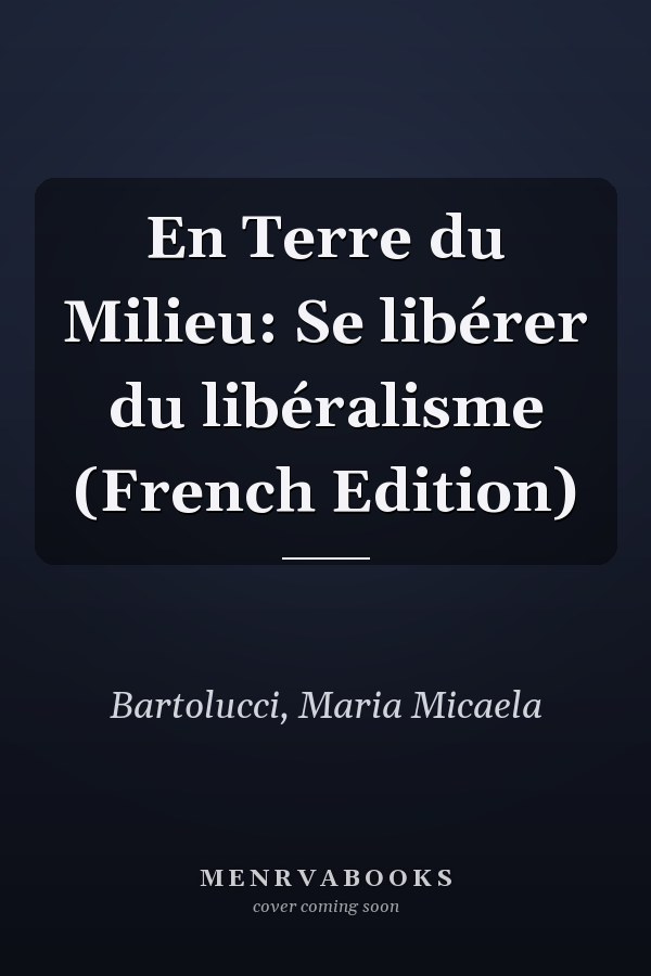 En Terre du Milieu: Se libérer du libéralisme (French Edition)