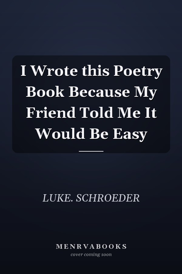 I Wrote this Poetry Book Because My Friend Told Me It Would Be Easy