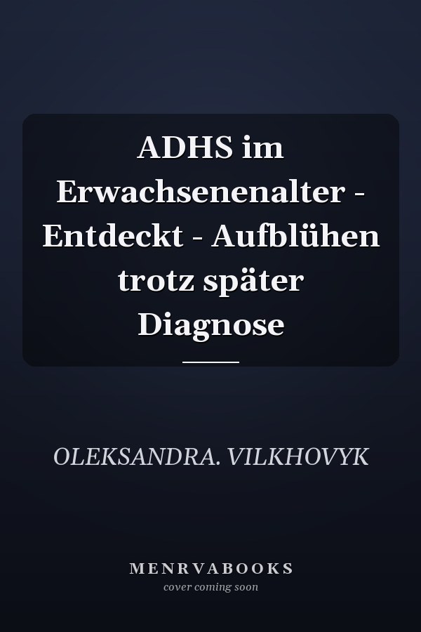 ADHS im Erwachsenenalter - Entdeckt - Aufblühen trotz später Diagnose