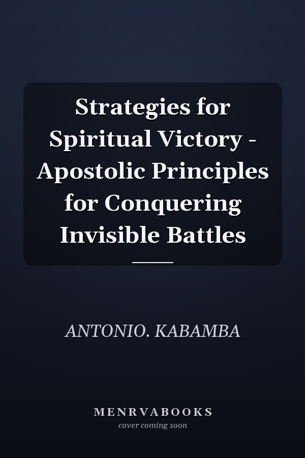 Strategies for Spiritual Victory - Apostolic Principles for Conquering Invisible Battles