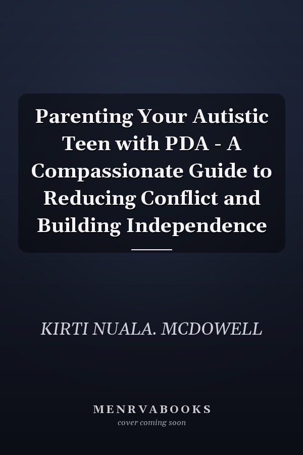 Parenting Your Autistic Teen with PDA - A Compassionate Guide to Reducing Conflict and Building Independence