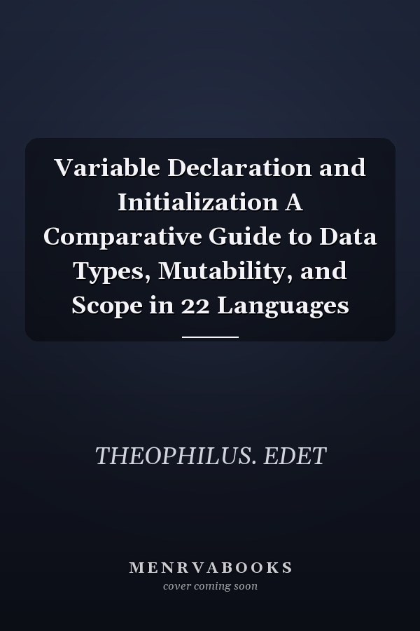 Variable Declaration and Initialization A Comparative Guide to Data Types, Mutability, and Scope in 22 Languages