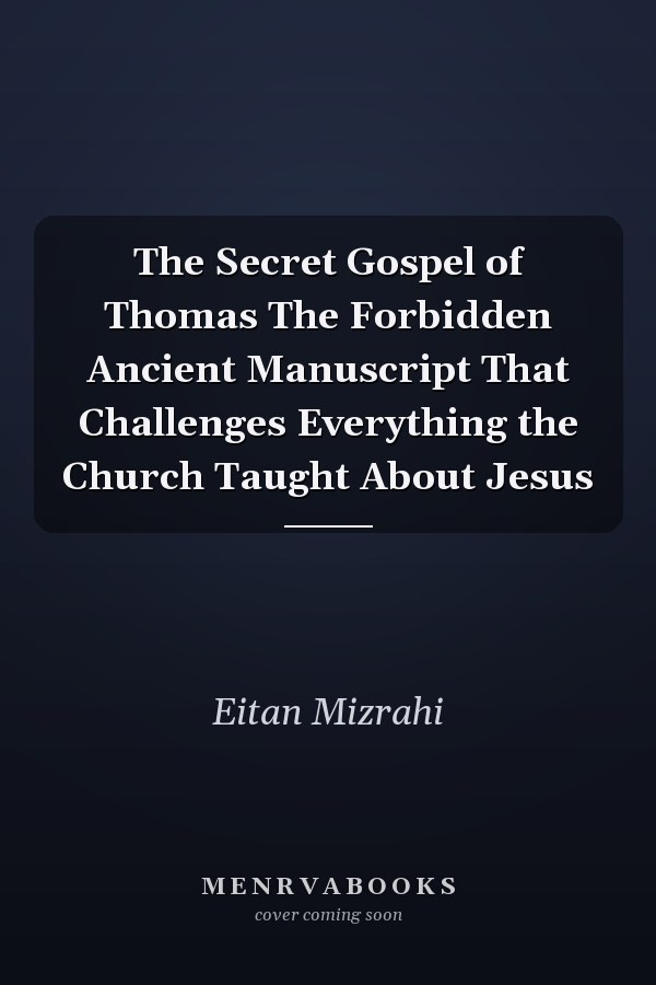 The Secret Gospel of Thomas The Forbidden Ancient Manuscript That Challenges Everything the Church Taught About Jesus
