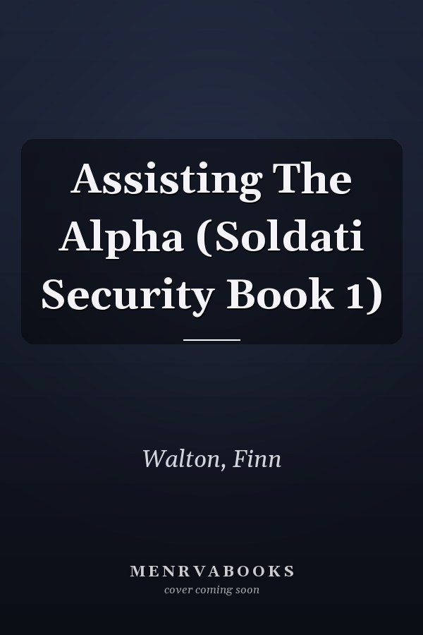 Assisting The Alpha (Soldati Security Book 1)