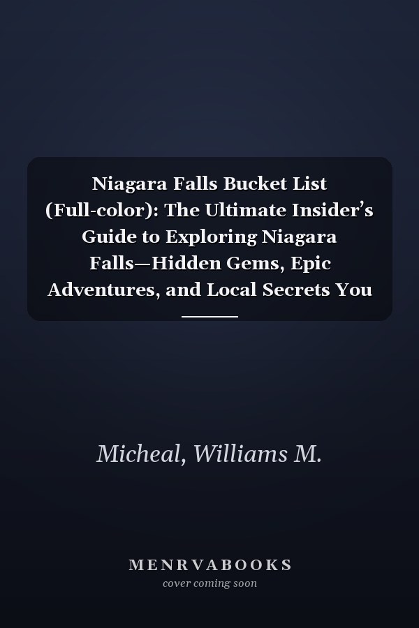 Niagara Falls Bucket List (Full-color): The Ultimate Insider’s Guide to Exploring Niagara Falls—Hidden Gems, Epic Adventures, and Local Secrets You Won’t Find Anywhere Else.