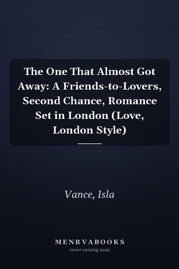 The One That Almost Got Away: A Friends-to-Lovers, Second Chance, Romance Set in London (Love, London Style)