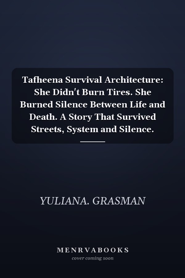 Tafheena Survival Architecture: She Didn't Burn Tires. She Burned Silence Between Life and Death. A Story That Survived Streets, System and Silence.