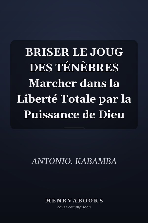 BRISER LE JOUG DES TÉNÈBRES Marcher dans la Liberté Totale par la Puissance de Dieu