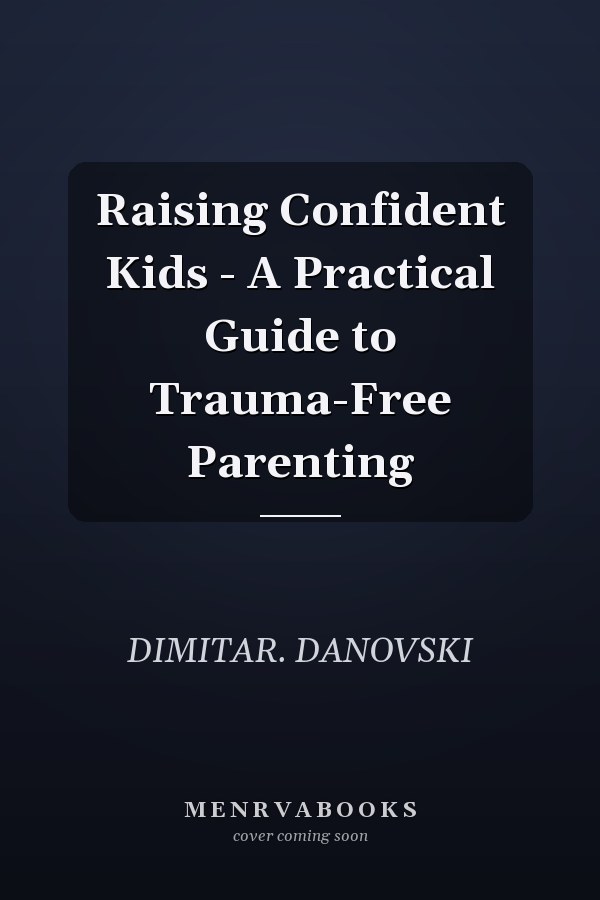 Raising Confident Kids - A Practical Guide to Trauma-Free Parenting