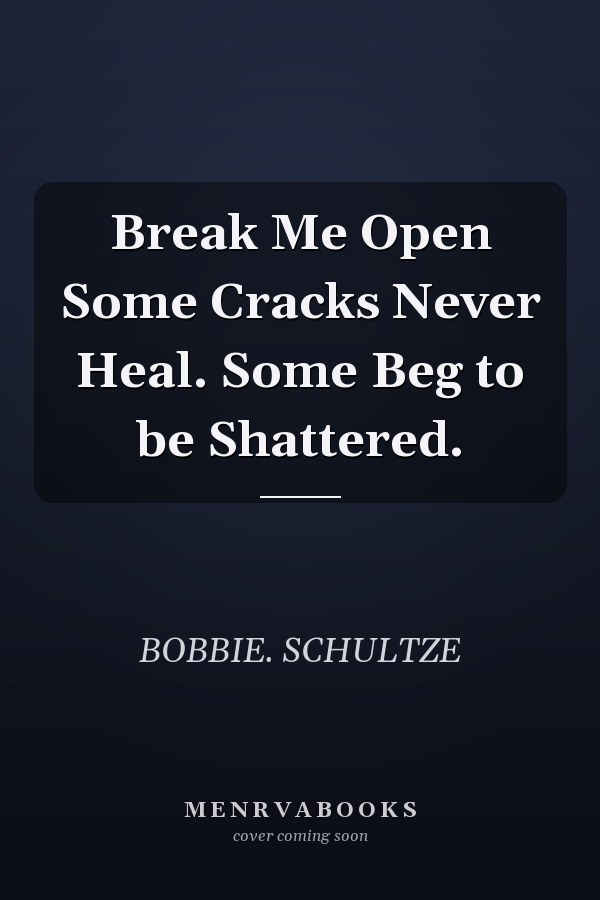 Break Me Open Some Cracks Never Heal. Some Beg to be Shattered.