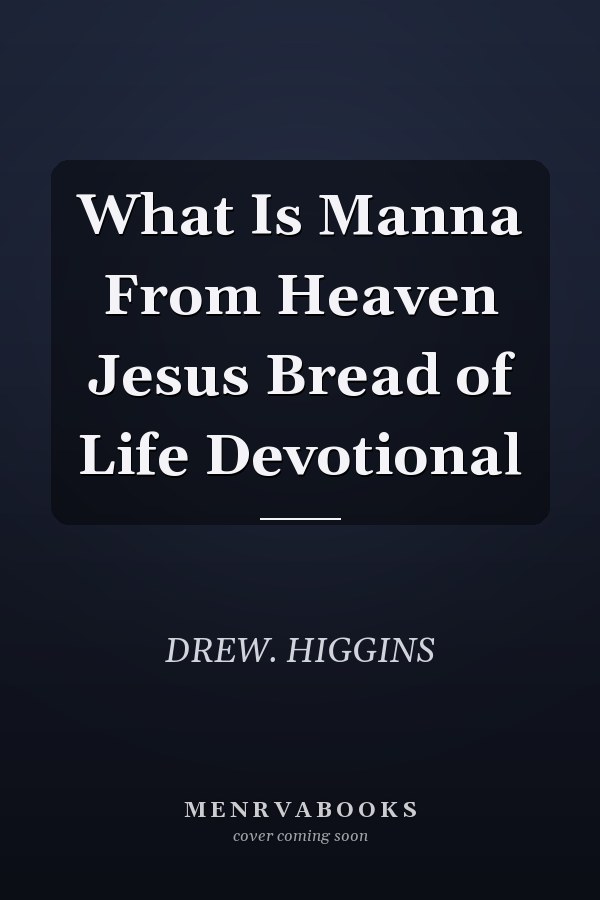 What Is Manna From Heaven Jesus Bread of Life Devotional