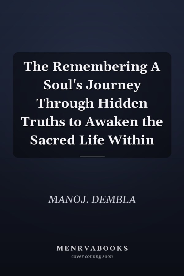 The Remembering A Soul's Journey Through Hidden Truths to Awaken the Sacred Life Within