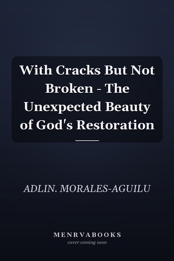 With Cracks But Not Broken - The Unexpected Beauty of God's Restoration