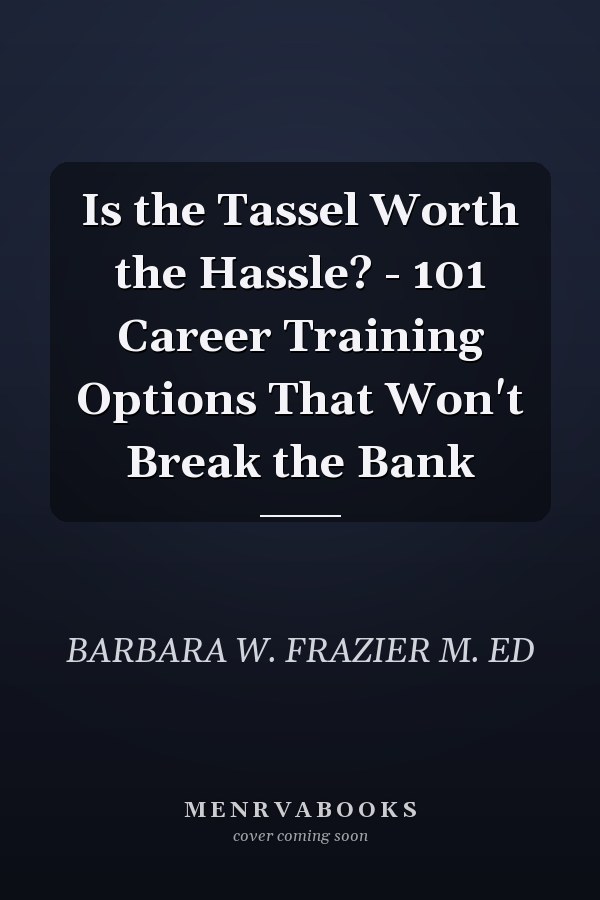 Is the Tassel Worth the Hassle? - 101 Career Training Options That Won't Break the Bank