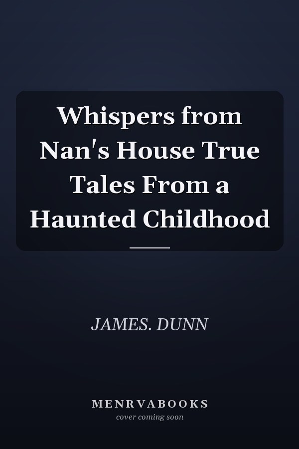 Whispers from Nan's House True Tales From a Haunted Childhood