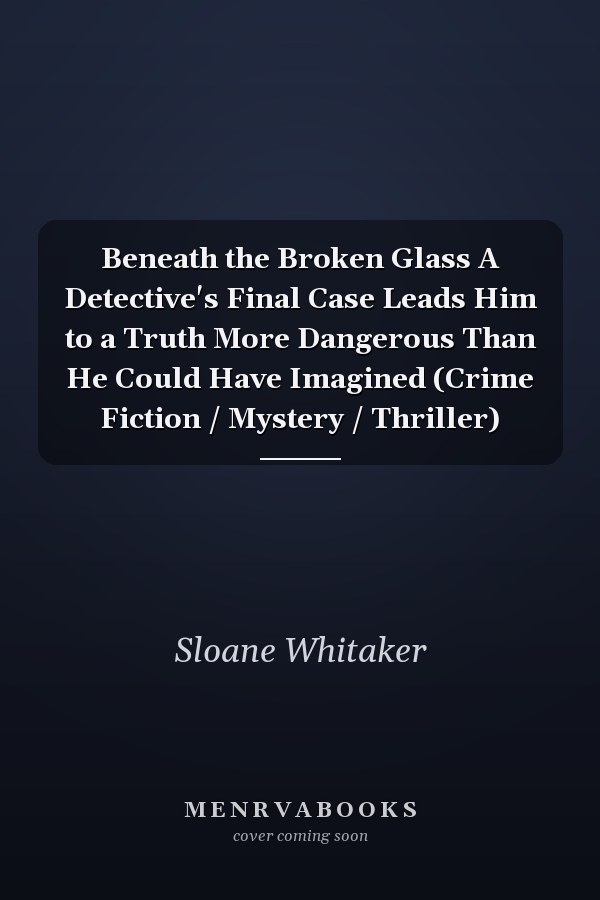 Beneath the Broken Glass A Detective's Final Case Leads Him to a Truth More Dangerous Than He Could Have Imagined (Crime Fiction / Mystery / Thriller)