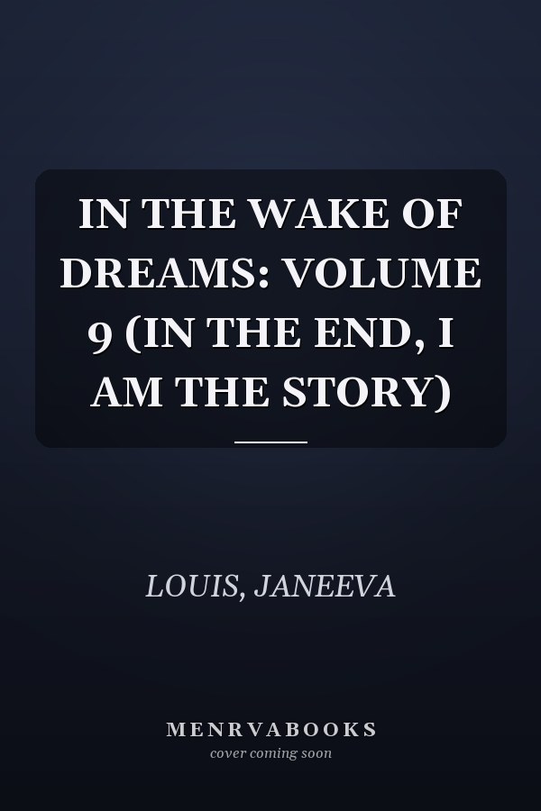 IN THE WAKE OF DREAMS: VOLUME 9 (IN THE END, I AM THE STORY)