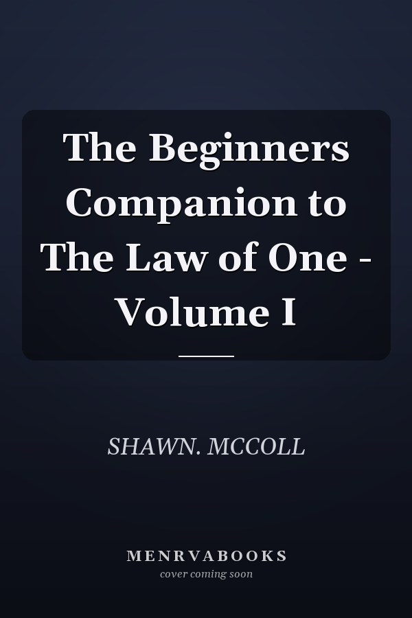 The Beginners Companion to The Law of One - Volume I