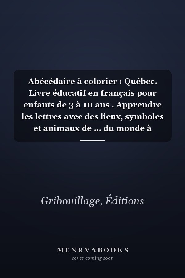 Abécédaire à colorier : Québec. Livre éducatif en français pour enfants de 3 à 10 ans . Apprendre les lettres avec des lieux, symboles et animaux de ... du monde à colorier (French Edition)