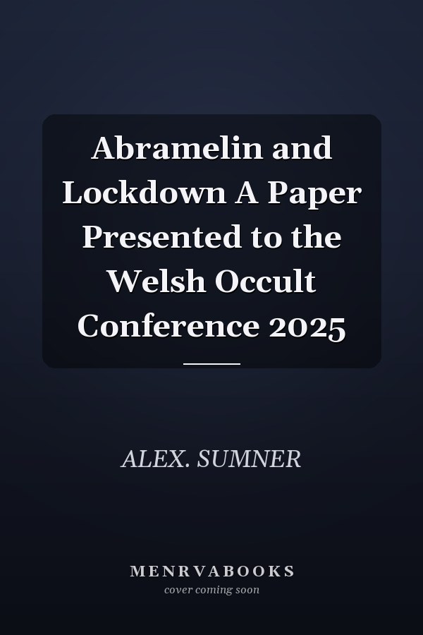 Abramelin and Lockdown A Paper Presented to the Welsh Occult Conference 2025