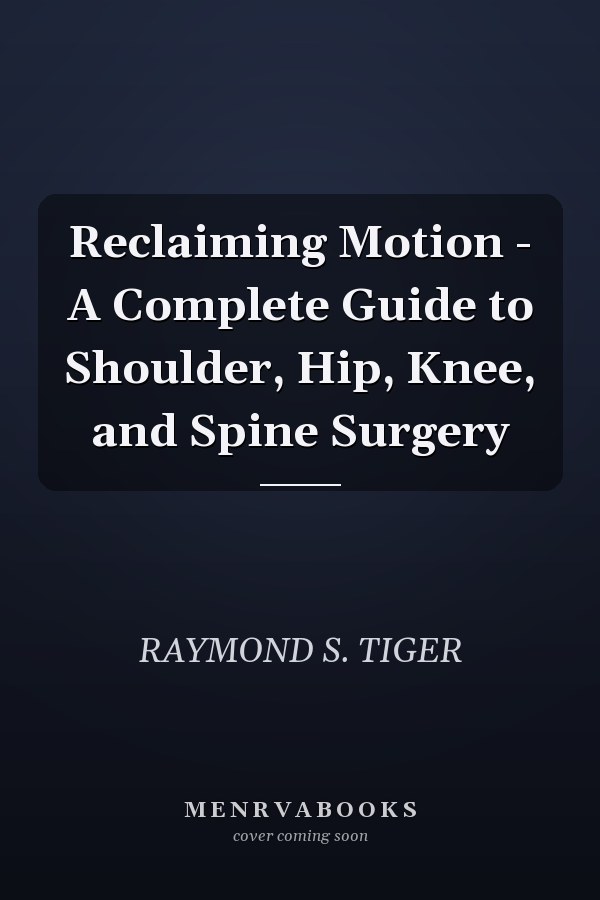 Reclaiming Motion - A Complete Guide to Shoulder, Hip, Knee, and Spine Surgery