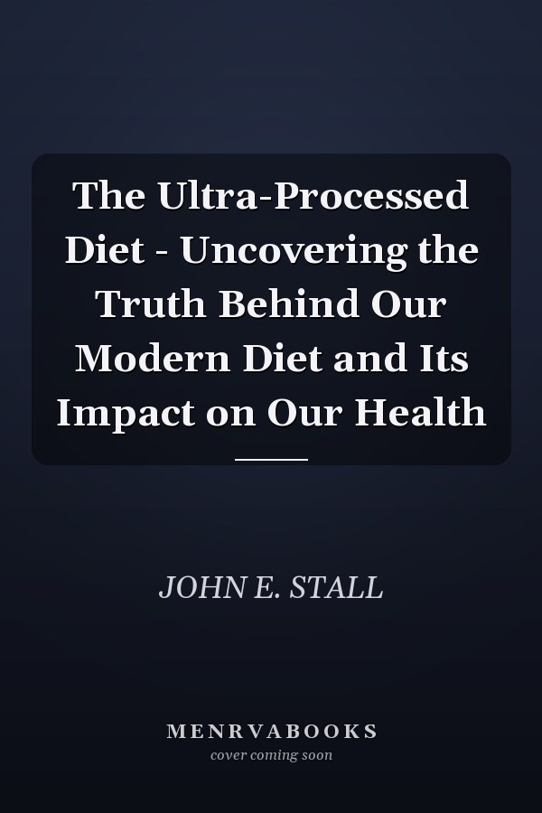 The Ultra-Processed Diet - Uncovering the Truth Behind Our Modern Diet and Its Impact on Our Health