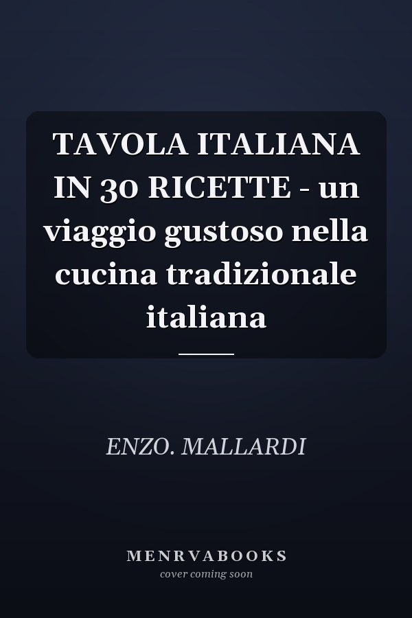 TAVOLA ITALIANA IN 30 RICETTE - un viaggio gustoso nella cucina tradizionale italiana