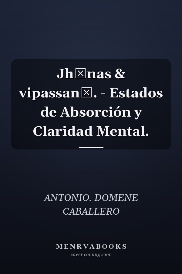 Jhānas & vipassanā. - Estados de Absorción y Claridad Mental.