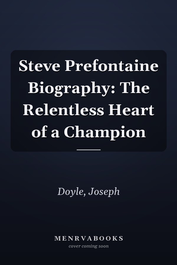 Steve Prefontaine Biography: The Relentless Heart of a Champion