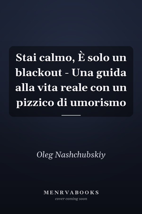 Stai calmo, È solo un blackout - Una guida alla vita reale con un pizzico di umorismo