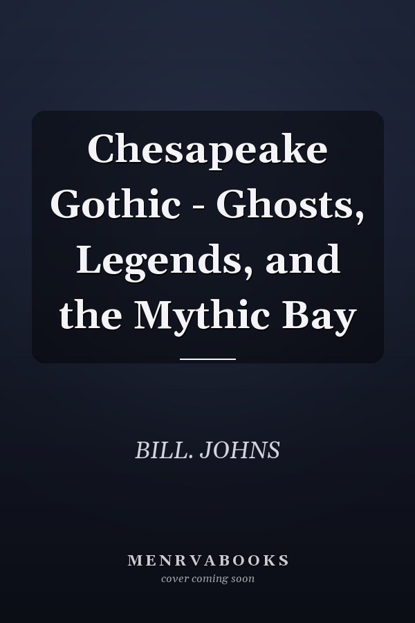 Chesapeake Gothic - Ghosts, Legends, and the Mythic Bay