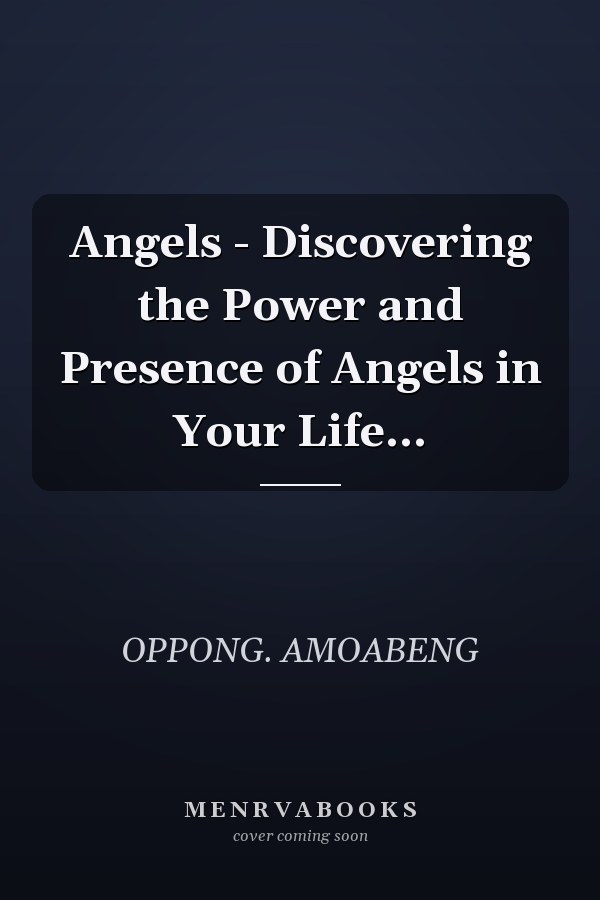 Angels - Discovering the Power and Presence of Angels in Your Life...