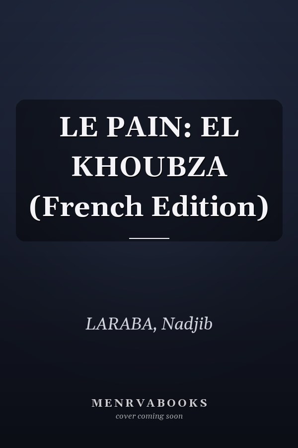 LE PAIN: EL KHOUBZA (French Edition)