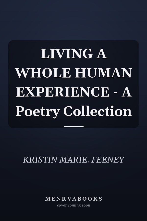 LIVING A WHOLE HUMAN EXPERIENCE - A Poetry Collection