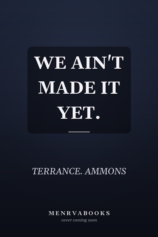 WE AIN'T MADE IT YET.