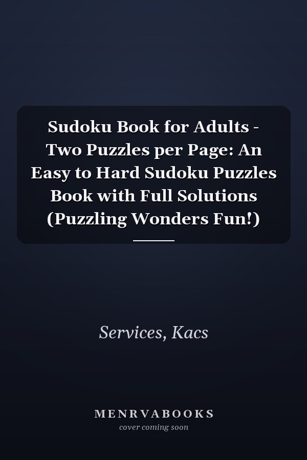 Sudoku Book for Adults - Two Puzzles per Page: An Easy to Hard Sudoku Puzzles Book with Full Solutions (Puzzling Wonders Fun!)