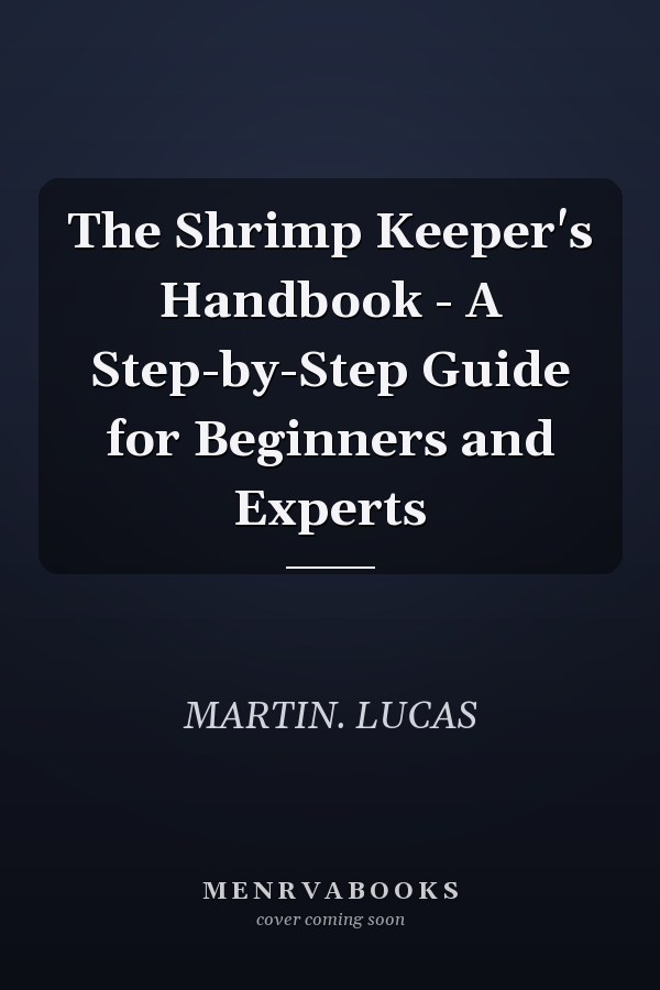 The Shrimp Keeper's Handbook - A Step-by-Step Guide for Beginners and Experts