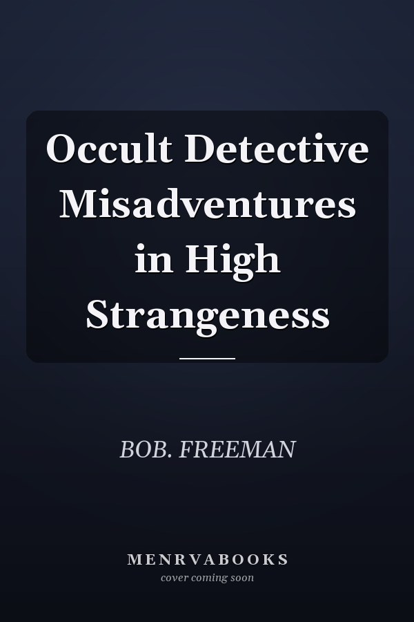 Occult Detective Misadventures in High Strangeness
