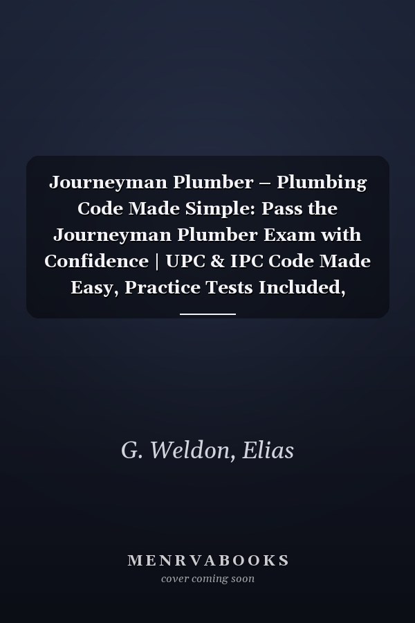 Journeyman Plumber – Plumbing Code Made Simple: Pass the Journeyman Plumber Exam with Confidence | UPC & IPC Code Made Easy, Practice Tests Included, Real-World Prep That Gets You Licensed