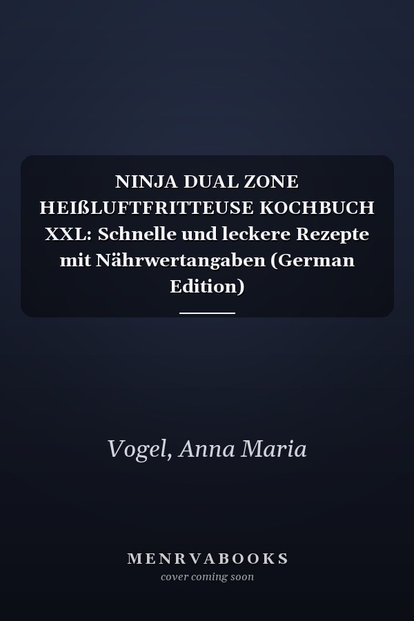NINJA DUAL ZONE HEIßLUFTFRITTEUSE KOCHBUCH XXL: Schnelle und leckere Rezepte mit Nährwertangaben (German Edition)