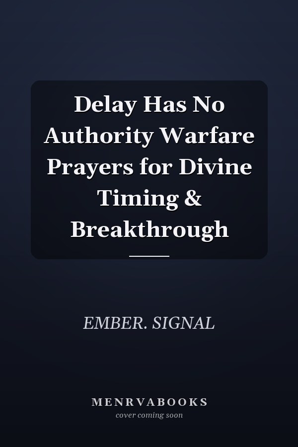 Delay Has No Authority Warfare Prayers for Divine Timing & Breakthrough