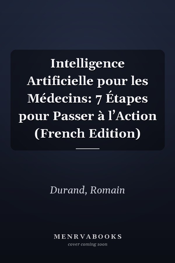 Intelligence Artificielle pour les Médecins: 7 Étapes pour Passer à l’Action (French Edition)