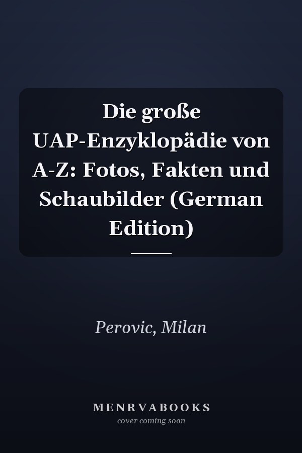 Die große UAP-Enzyklopädie von A-Z: Fotos, Fakten und Schaubilder (German Edition)